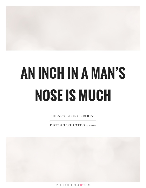 An inch in a man's nose is much Picture Quote #1