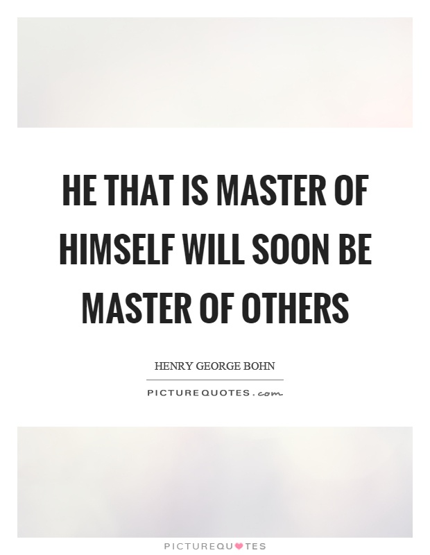 He that is master of himself will soon be master of others Picture Quote #1