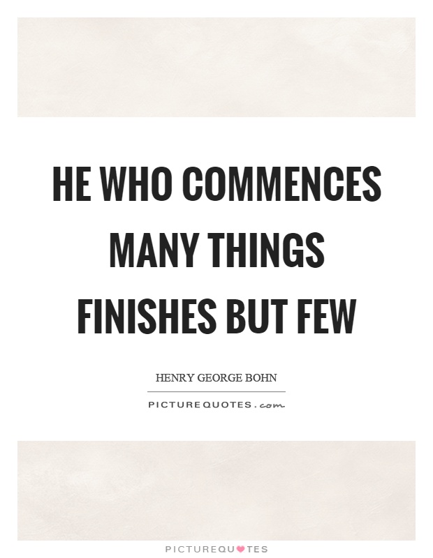 He who commences many things finishes but few Picture Quote #1