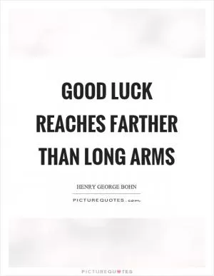 Good luck reaches farther than long arms Picture Quote #1