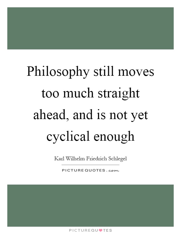 Philosophy still moves too much straight ahead, and is not yet cyclical enough Picture Quote #1