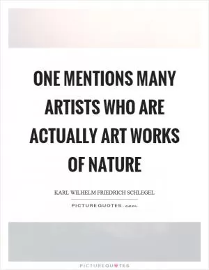 One mentions many artists who are actually art works of nature Picture Quote #1