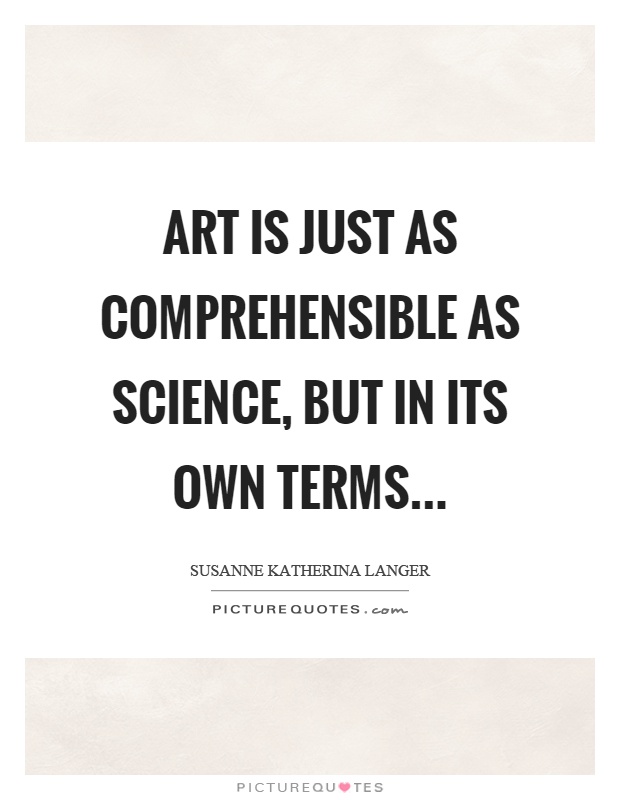 Art is just as comprehensible as science, but in its own terms Picture Quote #1