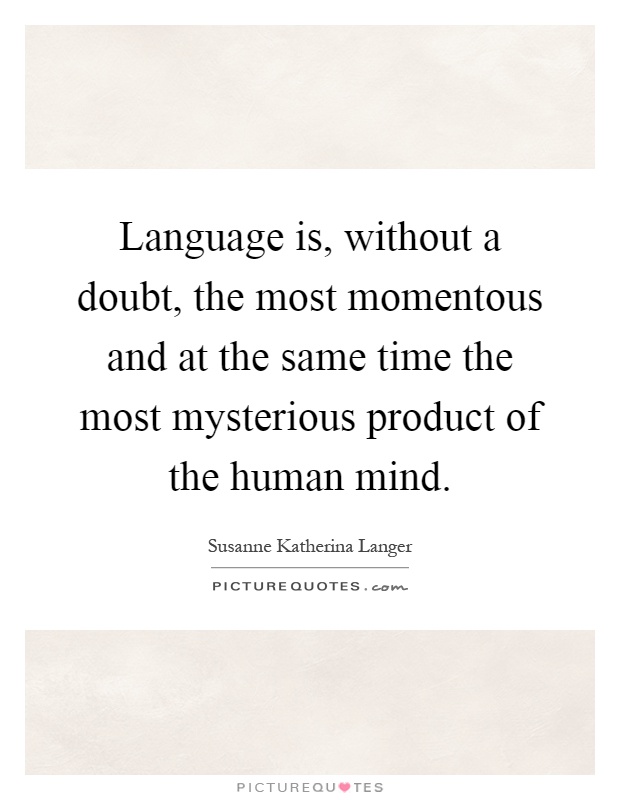 Language is, without a doubt, the most momentous and at the same time the most mysterious product of the human mind Picture Quote #1