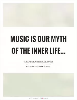 Music is our myth of the inner life Picture Quote #1