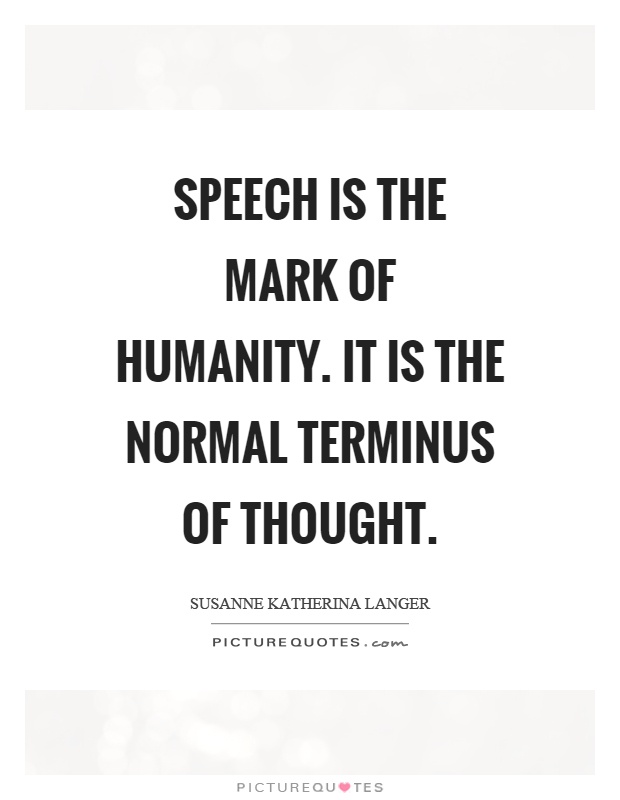 Speech is the mark of humanity. It is the normal terminus of thought Picture Quote #1