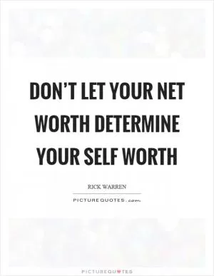 Don’t let your net worth determine your self worth Picture Quote #1
