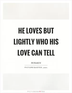He loves but lightly who his love can tell Picture Quote #1