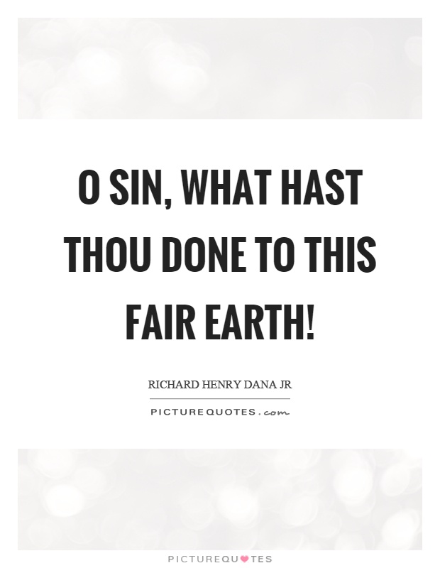 O sin, what hast thou done to this fair earth! Picture Quote #1