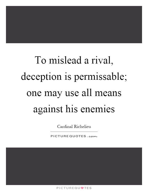 To mislead a rival, deception is permissable; one may use all means against his enemies Picture Quote #1