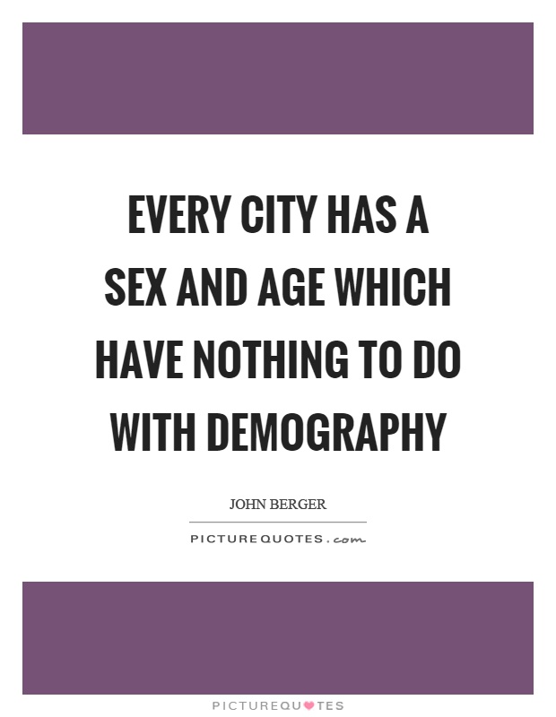 Every city has a sex and age which have nothing to do with demography Picture Quote #1