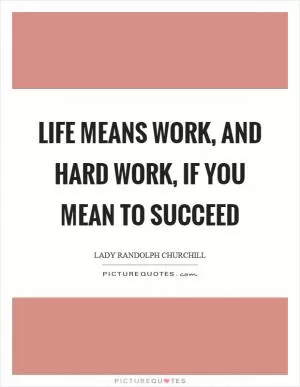 Life means work, and hard work, if you mean to succeed Picture Quote #1