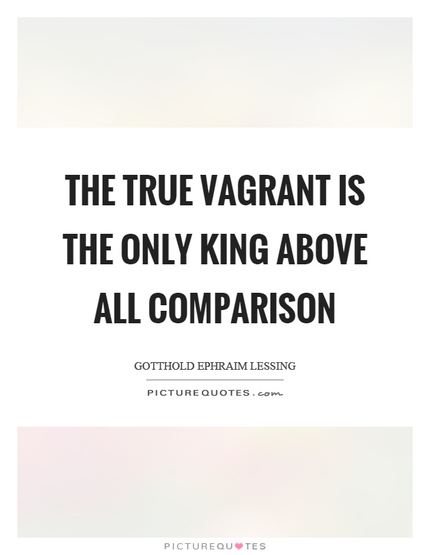 The true vagrant is the only king above all comparison Picture Quote #1