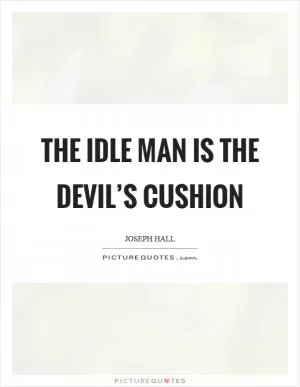 The idle man is the devil’s cushion Picture Quote #1