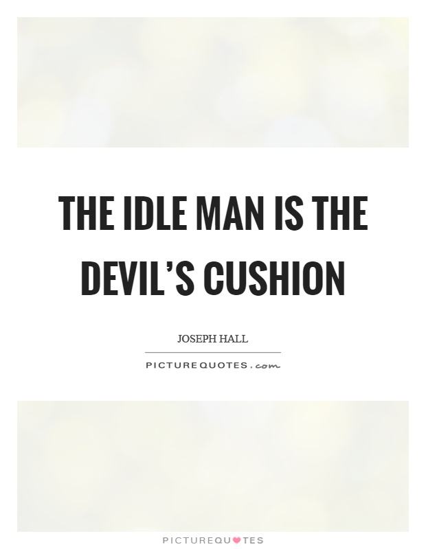 The idle man is the devil's cushion Picture Quote #1