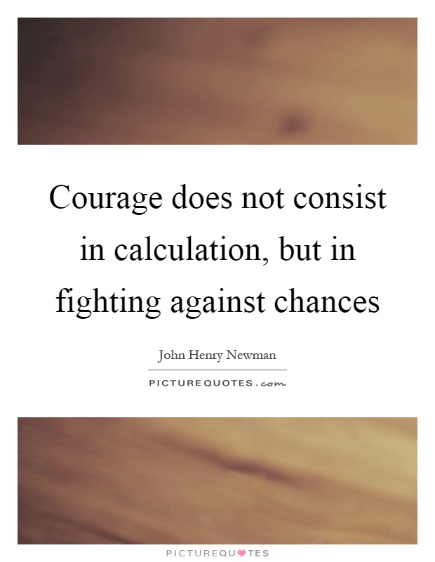 Courage does not consist in calculation, but in fighting against chances Picture Quote #1