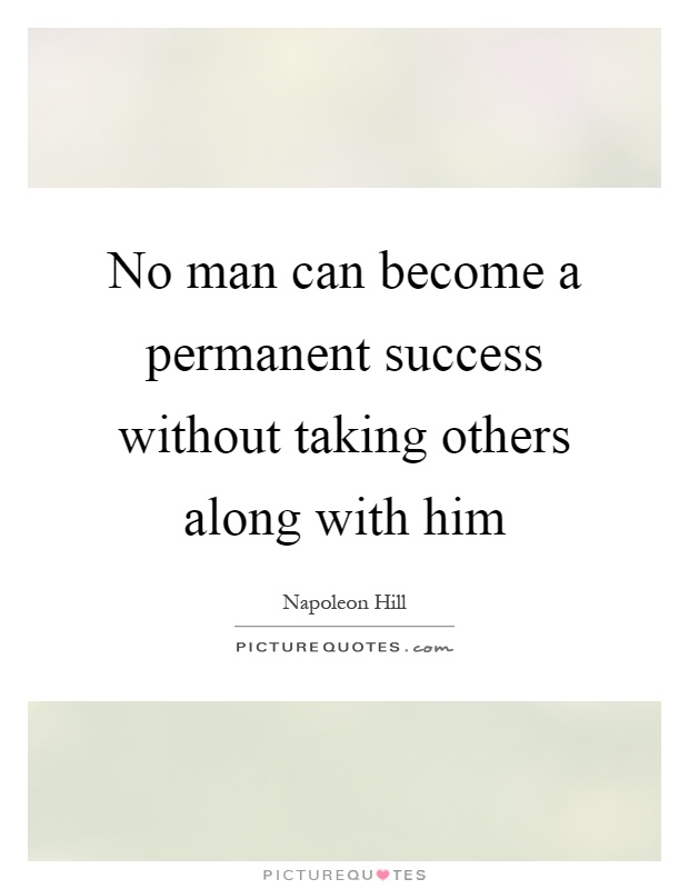 No man can become a permanent success without taking others along with him Picture Quote #1
