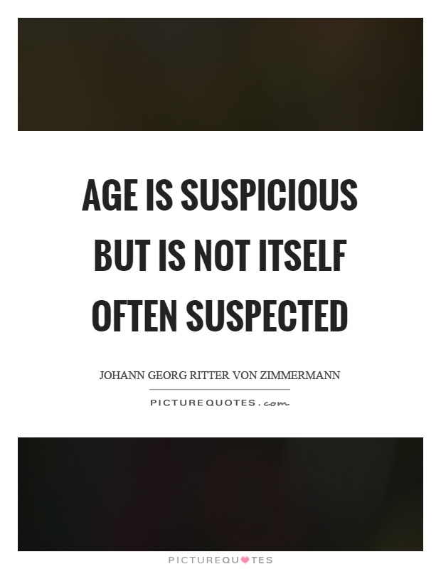 Age is suspicious but is not itself often suspected Picture Quote #1