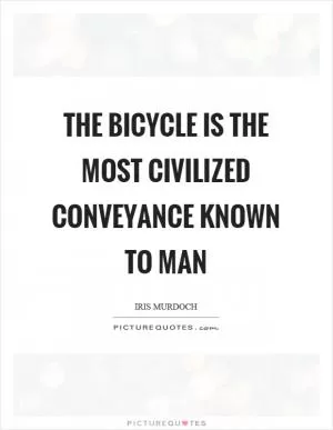 The bicycle is the most civilized conveyance known to man Picture Quote #1