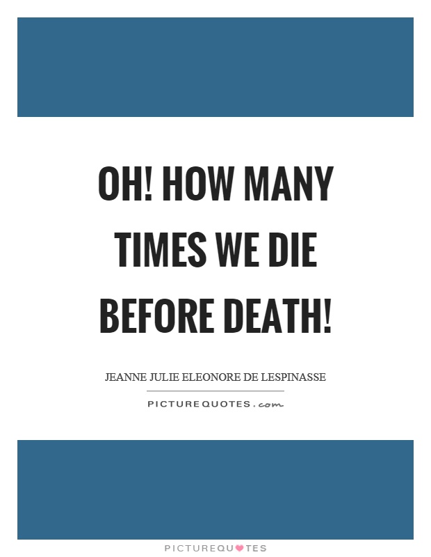 Oh! how many times we die before death! Picture Quote #1