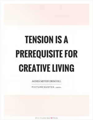Tension is a prerequisite for creative living Picture Quote #1