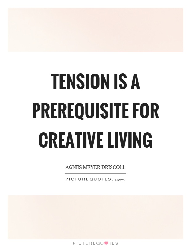 Tension is a prerequisite for creative living Picture Quote #1