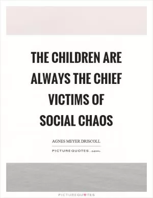 The children are always the chief victims of social chaos Picture Quote #1