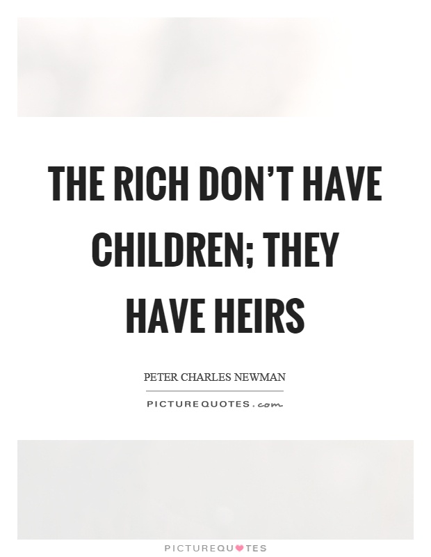 The rich don't have children; they have heirs Picture Quote #1