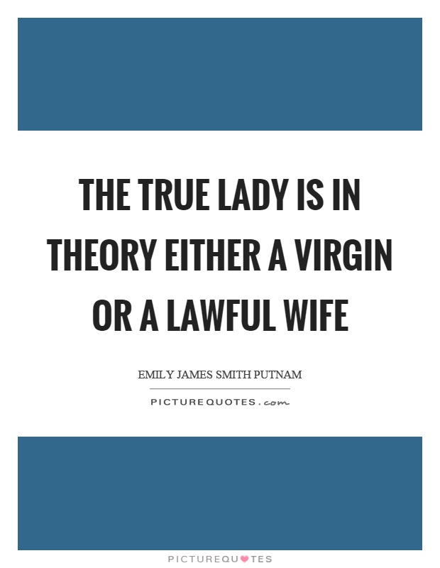 The true lady is in theory either a virgin or a lawful wife Picture Quote #1