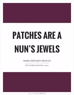 Patches are a nun’s jewels Picture Quote #1