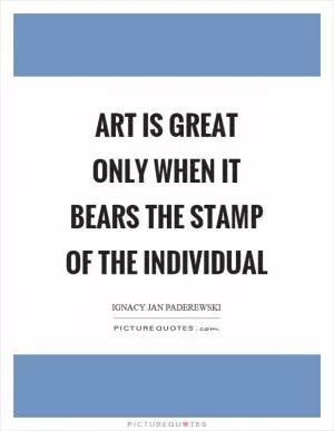 Art is great only when it bears the stamp of the individual Picture Quote #1