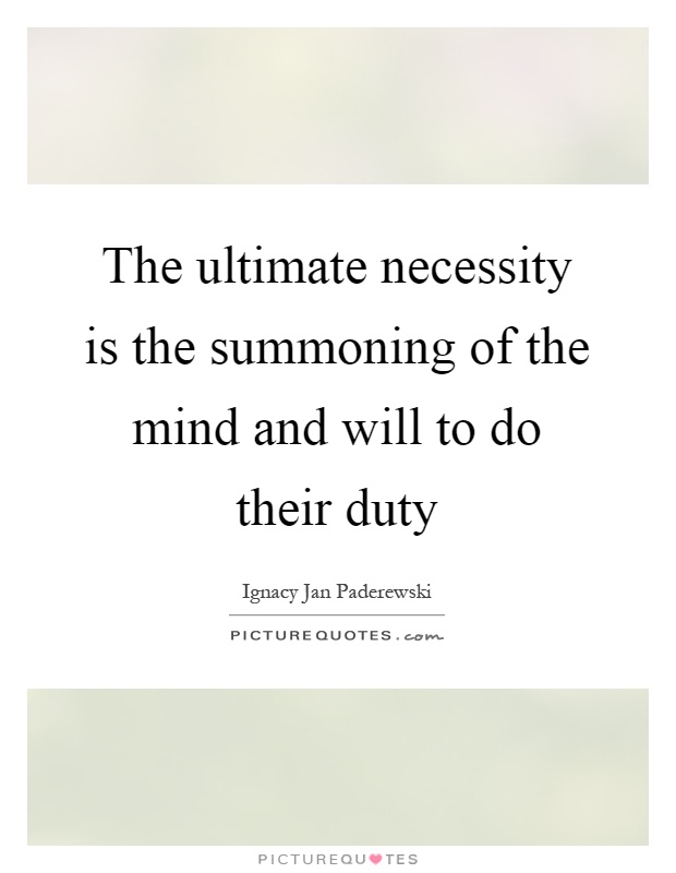 The ultimate necessity is the summoning of the mind and will to do their duty Picture Quote #1
