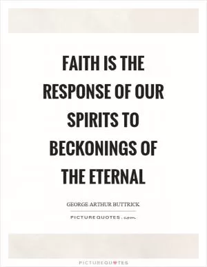 Faith is the response of our spirits to beckonings of the eternal Picture Quote #1