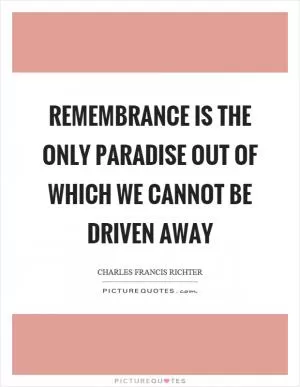 Remembrance is the only paradise out of which we cannot be driven away Picture Quote #1