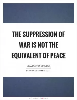 The suppression of war is not the equivalent of peace Picture Quote #1