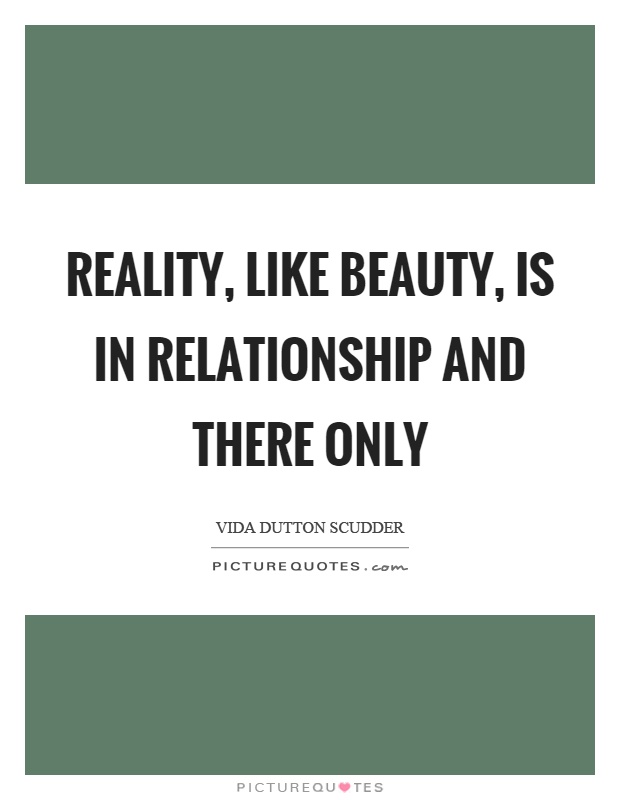 Reality, like beauty, is in relationship and there only Picture Quote #1