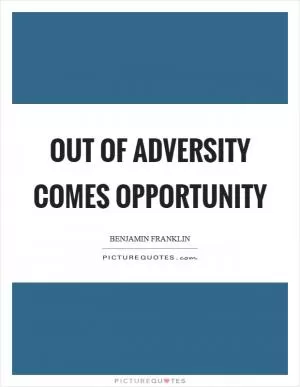 Out of adversity comes opportunity Picture Quote #1