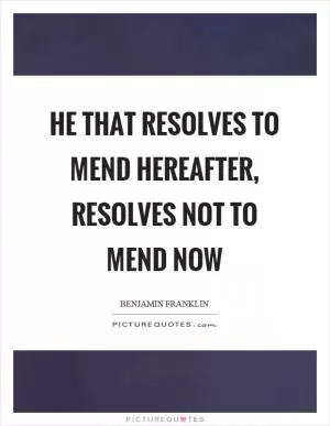 He that resolves to mend hereafter, resolves not to mend now Picture Quote #1