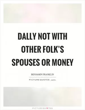 Dally not with other folk’s spouses or money Picture Quote #1