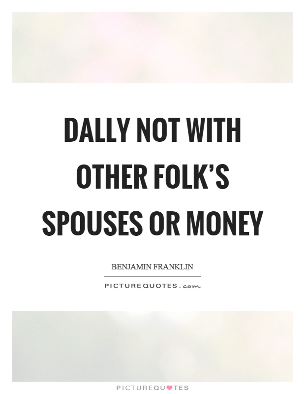 Dally not with other folk's spouses or money Picture Quote #1