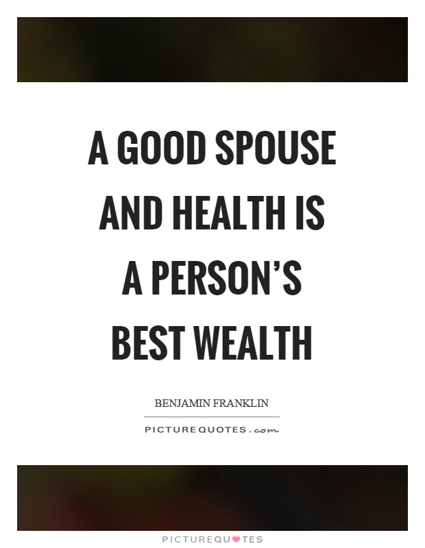 A good spouse and health is a person's best wealth Picture Quote #1
