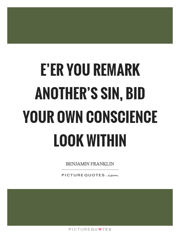 E'er you remark another's sin, bid your own conscience look within Picture Quote #1