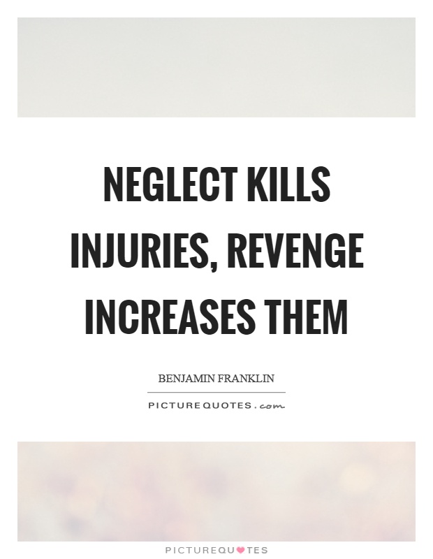Neglect kills injuries, revenge increases them Picture Quote #1