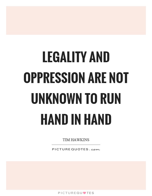 Legality and oppression are not unknown to run hand in hand Picture Quote #1