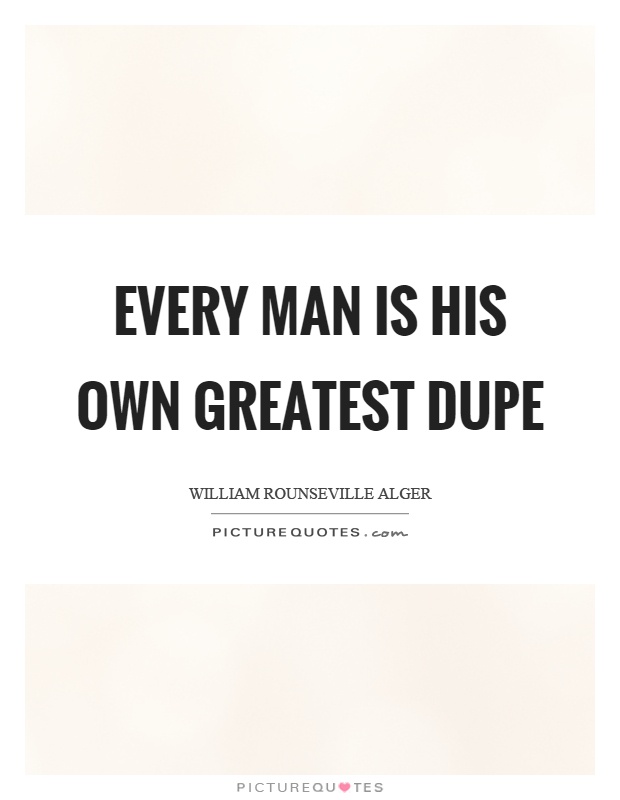 Every man is his own greatest dupe Picture Quote #1