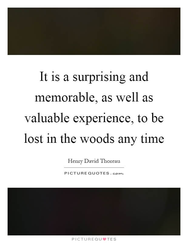 It is a surprising and memorable, as well as valuable experience, to be lost in the woods any time Picture Quote #1