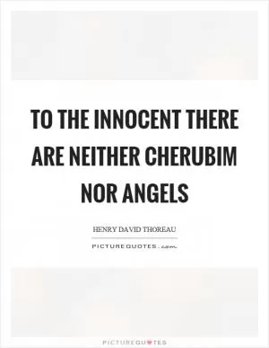 To the innocent there are neither cherubim nor angels Picture Quote #1