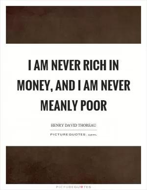 I am never rich in money, and I am never meanly poor Picture Quote #1