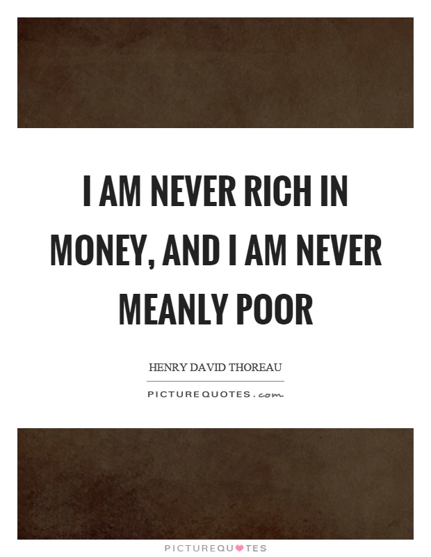 I am never rich in money, and I am never meanly poor Picture Quote #1