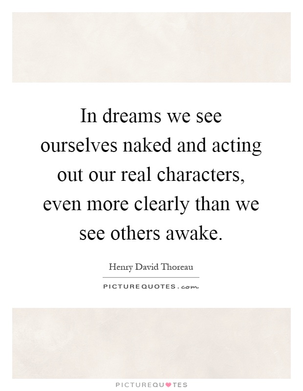 In dreams we see ourselves naked and acting out our real characters, even more clearly than we see others awake Picture Quote #1